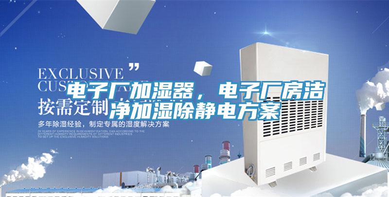 電子廠加濕器，電子廠房潔凈加濕除靜電方案