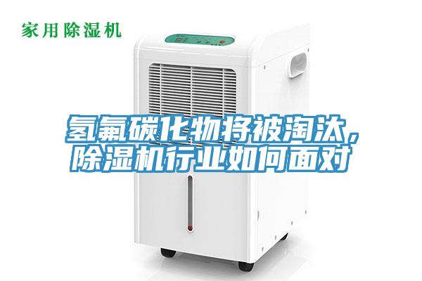 氫氟碳化物將被淘汰，除濕機(jī)行業(yè)如何面對(duì)