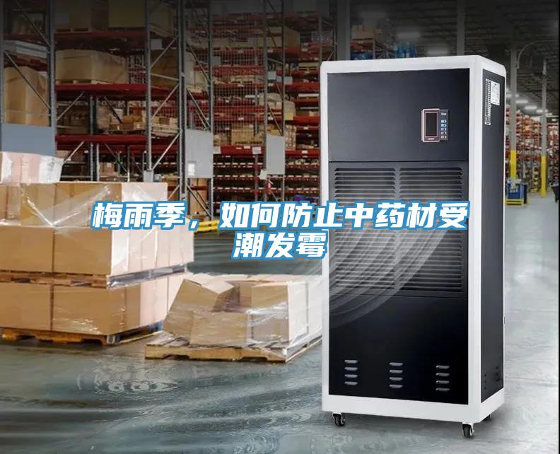 梅雨季，如何防止中藥材受潮發(fā)霉