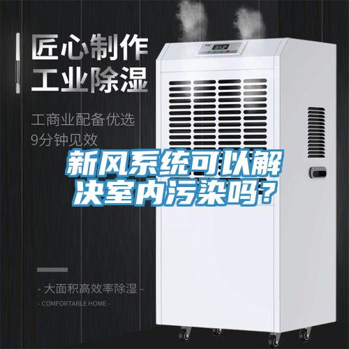 新風(fēng)系統(tǒng)可以解決室內(nèi)污染嗎？