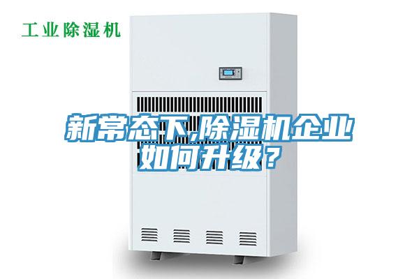 新常態(tài)下,除濕機(jī)企業(yè)如何升級？