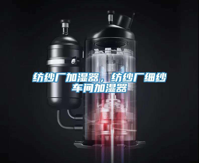 紡紗廠加濕器，紡紗廠細(xì)紗車間加濕器