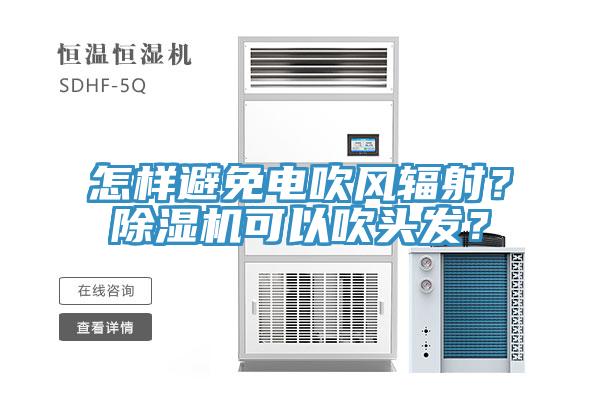 怎樣避免電吹風(fēng)輻射？除濕機可以吹頭發(fā)？