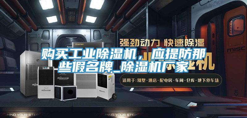 購買工業(yè)除濕機(jī)，應(yīng)提防那些假名牌_除濕機(jī)廠家