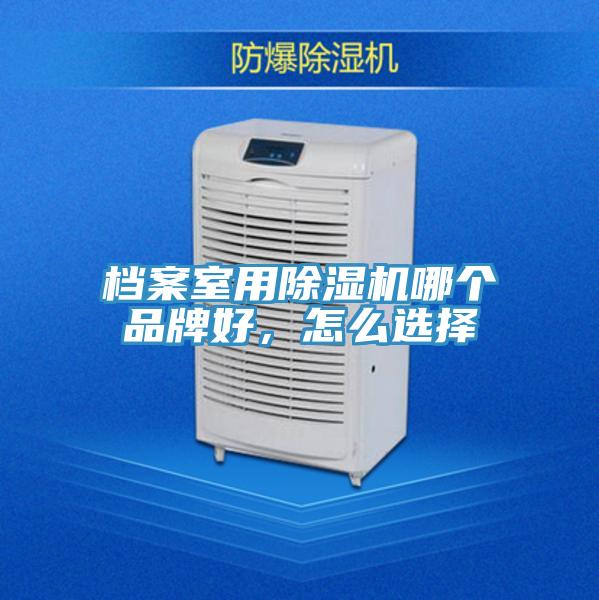 檔案室用除濕機哪個品牌好，怎么選擇