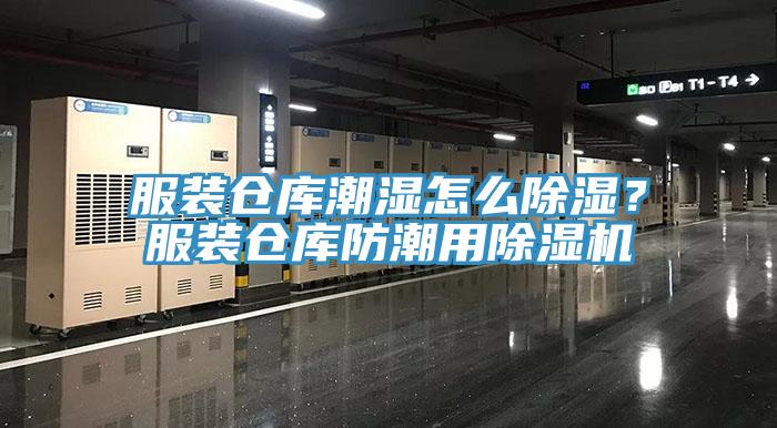 服裝倉(cāng)庫(kù)潮濕怎么除濕？服裝倉(cāng)庫(kù)防潮用除濕機(jī)