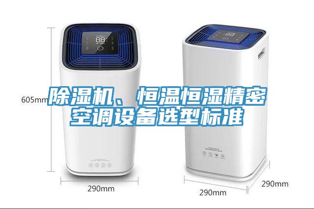 除濕機(jī)、恒溫恒濕精密空調(diào)設(shè)備選型標(biāo)準(zhǔn)