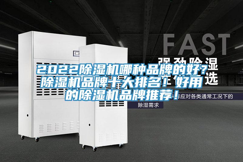 2022除濕機(jī)哪種品牌的好？除濕機(jī)品牌十大排名！好用的除濕機(jī)品牌推薦！