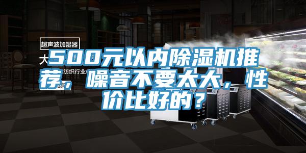500元以內(nèi)除濕機推薦，噪音不要太大，性價比好的？