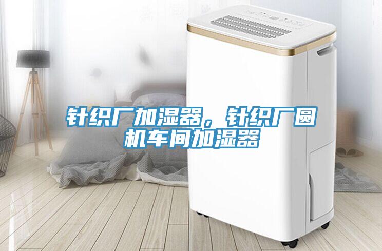 針織廠加濕器，針織廠圓機(jī)車間加濕器