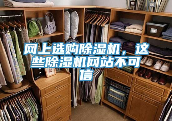 網(wǎng)上選購除濕機(jī)，這些除濕機(jī)網(wǎng)站不可信