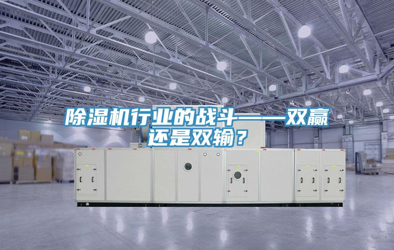 除濕機行業(yè)的戰(zhàn)斗——雙贏還是雙輸？
