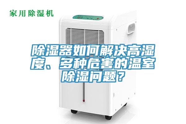 除濕器如何解決高濕度、多種危害的溫室除濕問題？