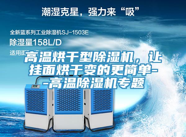 高溫烘干型除濕機(jī)，讓掛面烘干變的更簡單--高溫除濕機(jī)專題