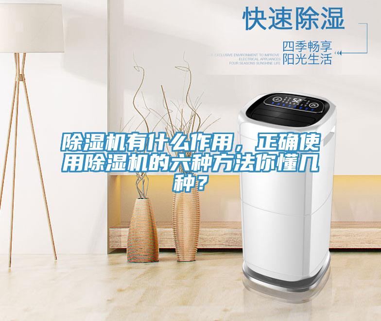 除濕機(jī)有什么作用，正確使用除濕機(jī)的六種方法你懂幾種？