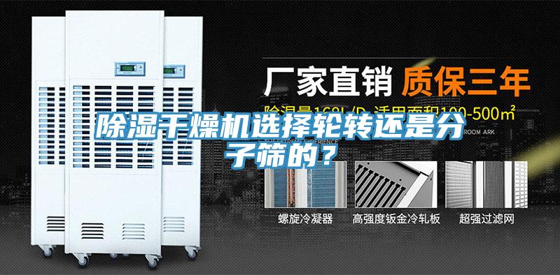 除濕干燥機(jī)選擇輪轉(zhuǎn)還是分子篩的？
