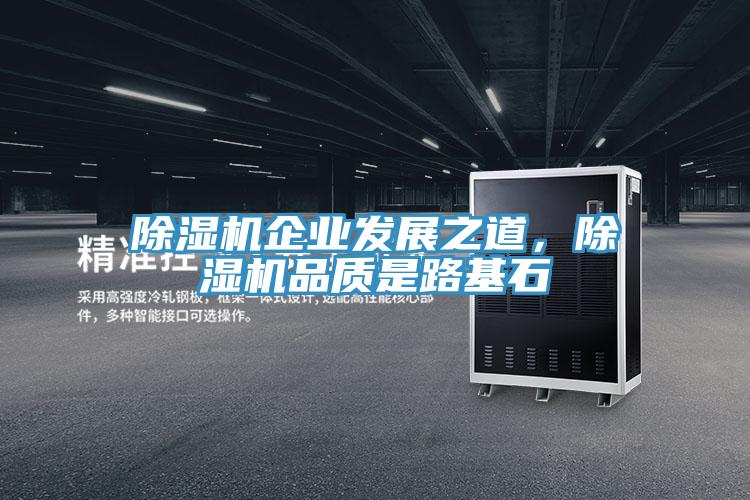 除濕機企業(yè)發(fā)展之道，除濕機品質(zhì)是路基石