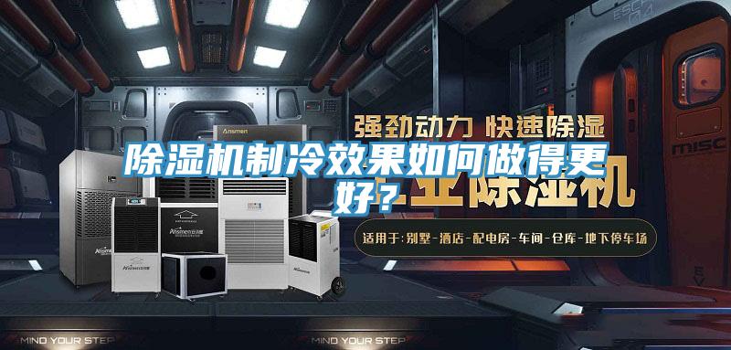 除濕機(jī)制冷效果如何做得更好？