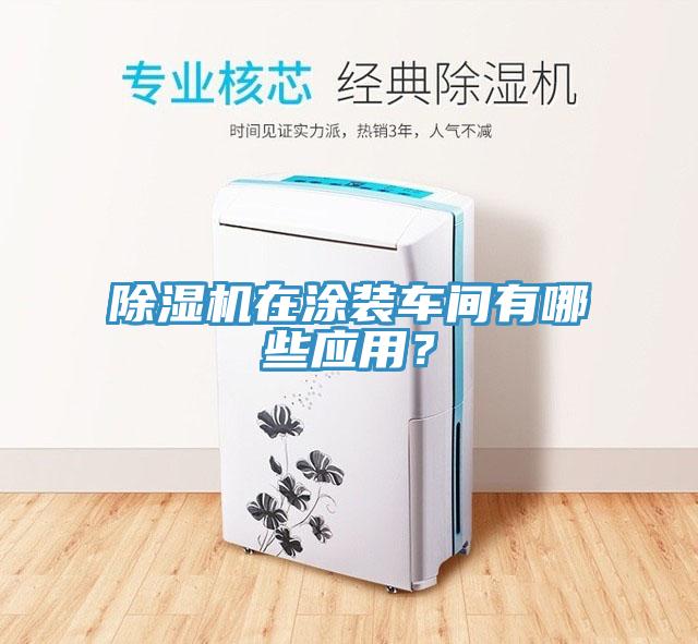 除濕機(jī)在涂裝車間有哪些應(yīng)用？