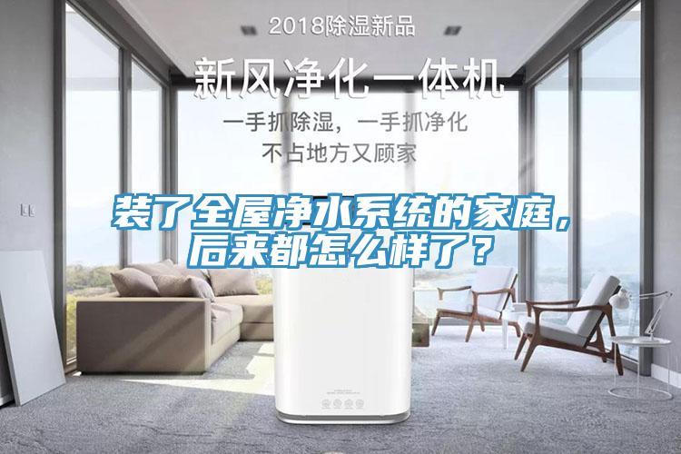 裝了全屋凈水系統(tǒng)的家庭，后來都怎么樣了？