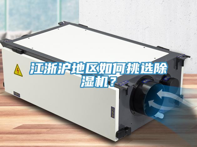 江浙滬地區(qū)如何挑選除濕機(jī)？
