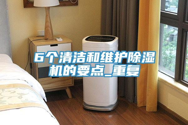 6個清潔和維護除濕機的要點_重復(fù)