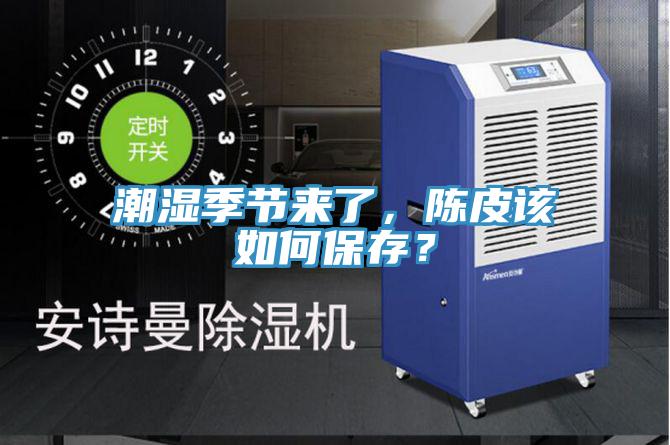潮濕季節(jié)來了，陳皮該如何保存？