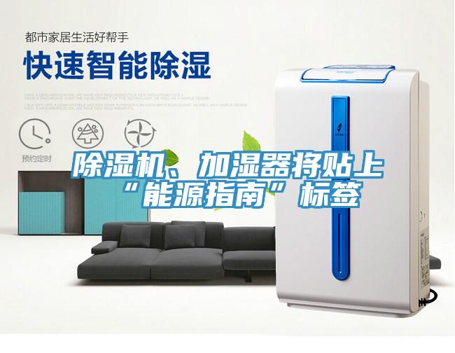 除濕機(jī)、加濕器將貼上“能源指南”標(biāo)簽