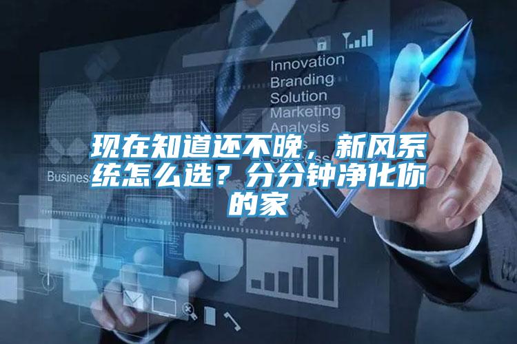 現(xiàn)在知道還不晚，新風(fēng)系統(tǒng)怎么選？分分鐘凈化你的家