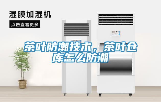 茶葉防潮技術(shù)，茶葉倉庫怎么防潮