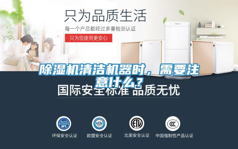 除濕機清潔機器時，需要注意什么？