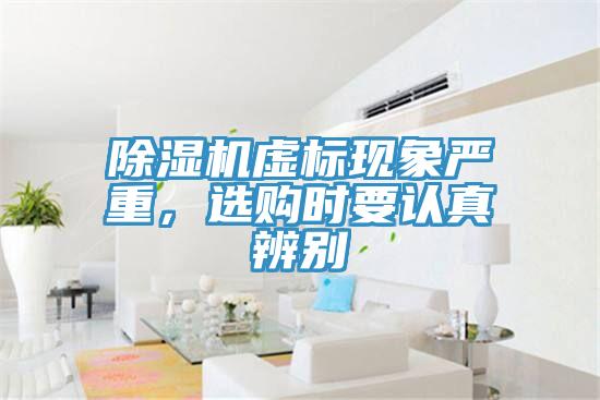 除濕機(jī)虛標(biāo)現(xiàn)象嚴(yán)重，選購時要認(rèn)真辨別