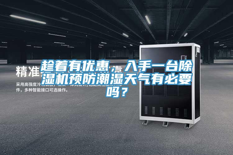 趁著有優(yōu)惠，入手一臺(tái)除濕機(jī)預(yù)防潮濕天氣有必要嗎？