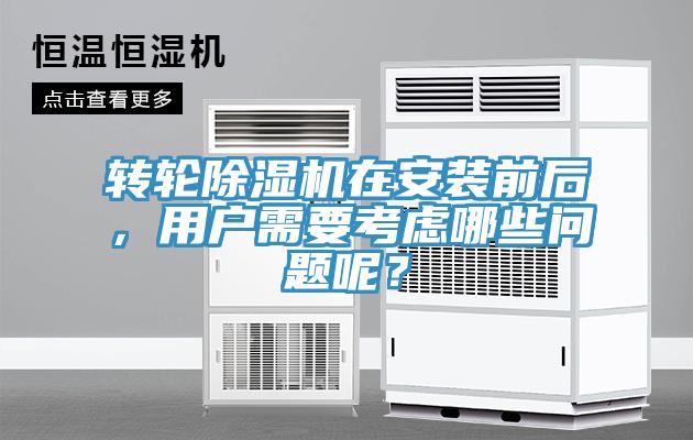 轉(zhuǎn)輪除濕機在安裝前后，用戶需要考慮哪些問題呢？