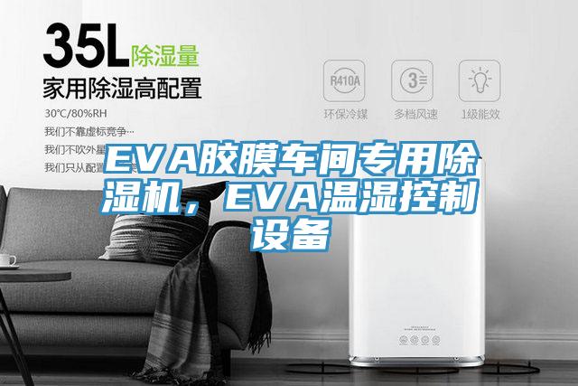 EVA膠膜車(chē)間專(zhuān)用除濕機(jī)，EVA溫濕控制設(shè)備