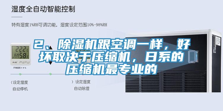 2、除濕機跟空調(diào)一樣，好壞取決于壓縮機，日系的壓縮機最專業(yè)的