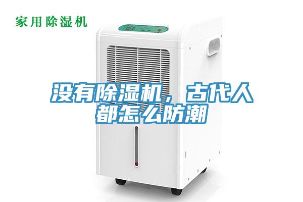 沒有除濕機(jī)，古代人都怎么防潮