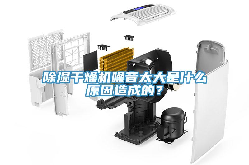 除濕干燥機(jī)噪音太大是什么原因造成的？