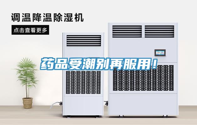 藥品受潮別再服用！