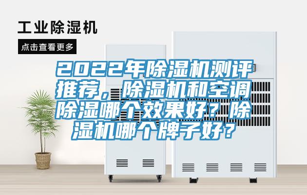 2022年除濕機(jī)測評推薦，除濕機(jī)和空調(diào)除濕哪個效果好？除濕機(jī)哪個牌子好？