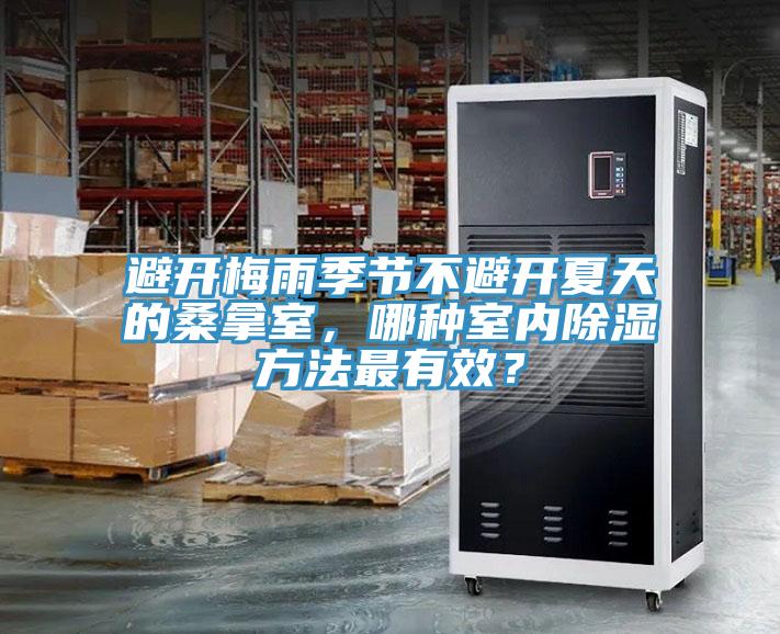 避開梅雨季節(jié)不避開夏天的桑拿室，哪種室內(nèi)除濕方法最有效？
