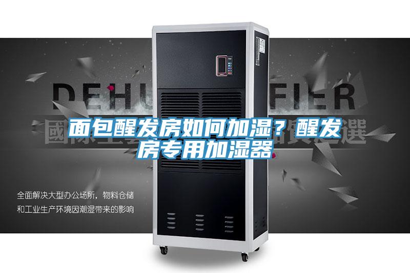 面包醒發(fā)房如何加濕？醒發(fā)房專用加濕器