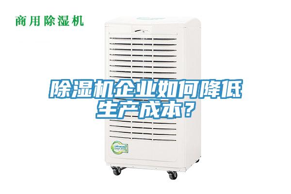 除濕機企業(yè)如何降低生產(chǎn)成本？