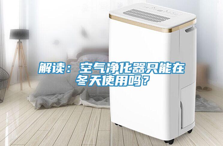 解讀：空氣凈化器只能在冬天使用嗎？