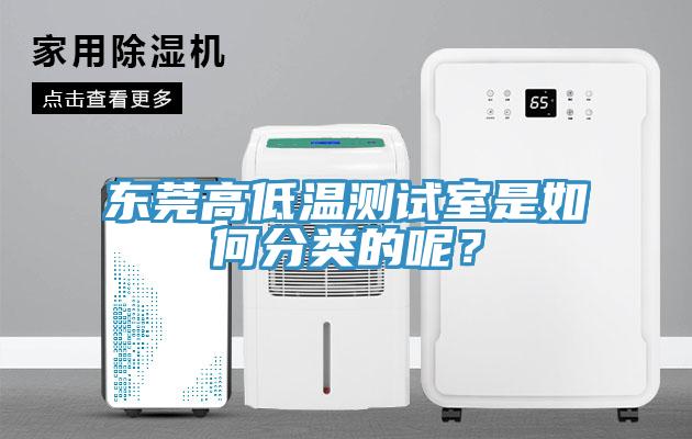 東莞高低溫測試室是如何分類的呢？