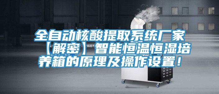 全自動核酸提取系統(tǒng)廠家【解密】智能恒溫恒濕培養(yǎng)箱的原理及操作設置！