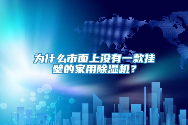 為什么市面上沒有一款掛壁的家用除濕機(jī)？