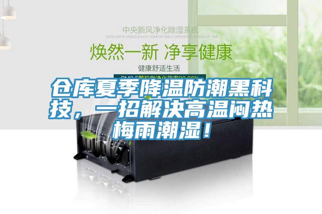 倉庫夏季降溫防潮黑科技，一招解決高溫悶熱梅雨潮濕！