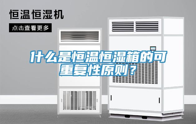 什么是恒溫恒濕箱的可重復性原則？