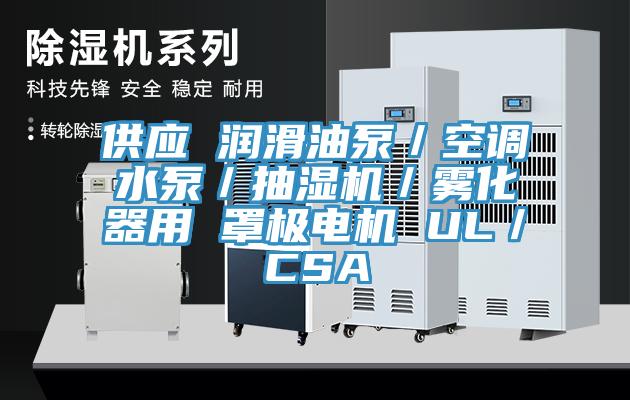 供應 潤滑油泵／空調(diào)水泵／抽濕機／霧化器用 罩極電機 UL／CSA